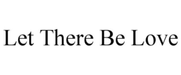 LET THERE BE LOVE trademark