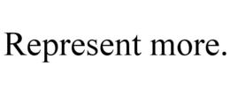 REPRESENT MORE. trademark