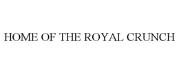 HOME OF THE ROYAL CRUNCH trademark