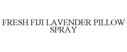 FRESH FIJI LAVENDER PILLOW SPRAY trademark