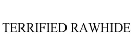TERRIFIED RAWHIDE trademark