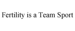 FERTILITY IS A TEAM SPORT trademark
