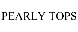 PEARLY TOPS trademark