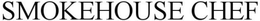 SMOKEHOUSE CHEF trademark