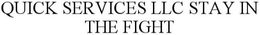 QUICK SERVICES LLC STAY IN THE FIGHT trademark