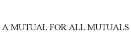 A MUTUAL FOR ALL MUTUALS trademark