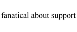 FANATICAL ABOUT SUPPORT trademark