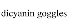 DICYANIN GOGGLES trademark