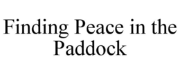 FINDING PEACE IN THE PADDOCK trademark