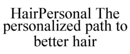 HAIRPERSONAL THE PERSONALIZED PATH TO BETTER HAIR trademark