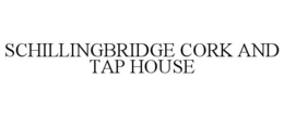 SCHILLINGBRIDGE CORK AND TAP HOUSE trademark