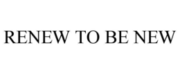 RENEW TO BE NEW trademark