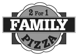 2 FOR 1 FAMILY PIZZA trademark