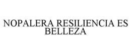 NOPALERA RESILIENCIA ES BELLEZA trademark