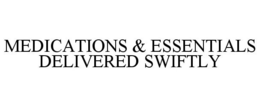 MEDICATIONS & ESSENTIALS DELIVERED SWIFTLY trademark