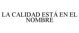 LA CALIDAD ESTÁ EN EL NOMBRE trademark