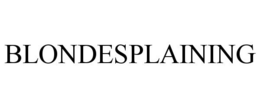 BLONDESPLAINING trademark