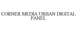 CORNER MEDIA URBAN DIGITAL PANEL trademark