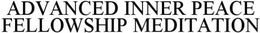 ADVANCED INNER PEACE FELLOWSHIP MEDITATION trademark
