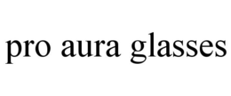 PRO AURA GLASSES trademark