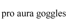 PRO AURA GOGGLES trademark