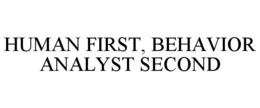 HUMAN FIRST, BEHAVIOR ANALYST SECOND trademark