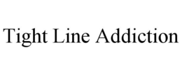 TIGHT LINE ADDICTION trademark