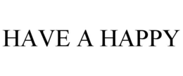 HAVE A HAPPY trademark