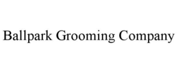 BALLPARK GROOMING COMPANY trademark