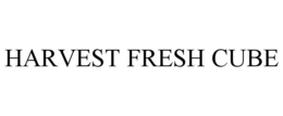 HARVEST FRESH CUBE trademark