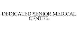 DEDICATED SENIOR MEDICAL CENTER trademark