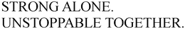 STRONG ALONE. UNSTOPPABLE TOGETHER. trademark