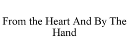 FROM THE HEART AND BY THE HAND trademark