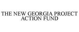 THE NEW GEORGIA PROJECT ACTION FUND trademark