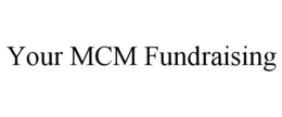 YOUR MCM FUNDRAISING trademark