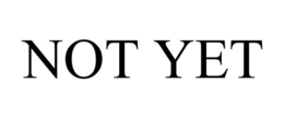 NOT YET trademark