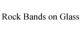 ROCK BANDS ON GLASS trademark