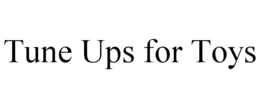TUNE UPS FOR TOYS trademark