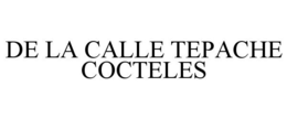 DE LA CALLE TEPACHE COCTELES trademark