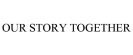 OUR STORY TOGETHER trademark