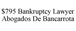 $795 BANKRUPTCY LAWYER ABOGADOS DE BANCARROTA trademark