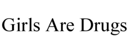GIRLS ARE DRUGS trademark