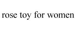 ROSE TOY FOR WOMEN trademark