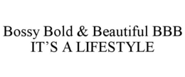BOSSY BOLD & BEAUTIFUL BBB IT'S A LIFESTYLE trademark