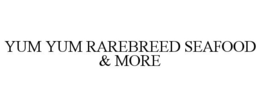 YUM YUM RAREBREED SEAFOOD & MORE trademark