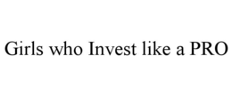 GIRLS WHO INVEST LIKE A PRO trademark