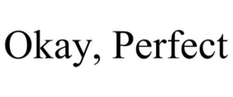 OKAY, PERFECT trademark