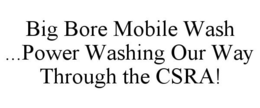 BIG BORE MOBILE WASH ...POWER WASHING OUR WAY THROUGH THE CSRA! trademark