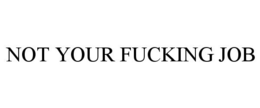 NOT YOUR FUCKING JOB trademark