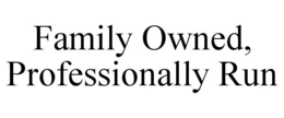 FAMILY OWNED, PROFESSIONALLY RUN trademark
